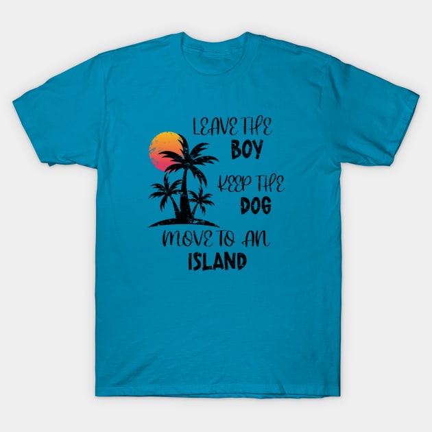 Distressed Leave The Boy Keep The Dog Move To An Island T-Shirt by eighttwentythreetees